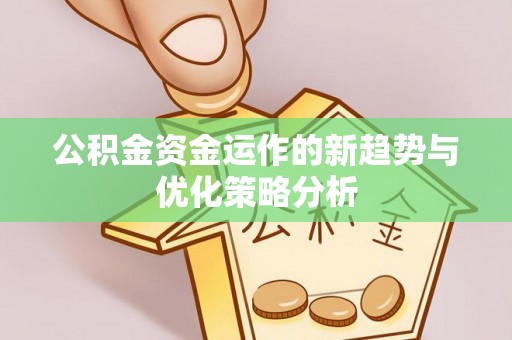 涪陵公积金资金运作的新趋势与优化策略分析
