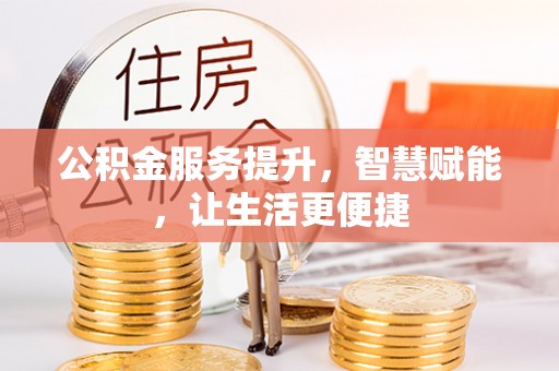 涪陵公积金服务提升，智慧赋能，让生活更便捷
