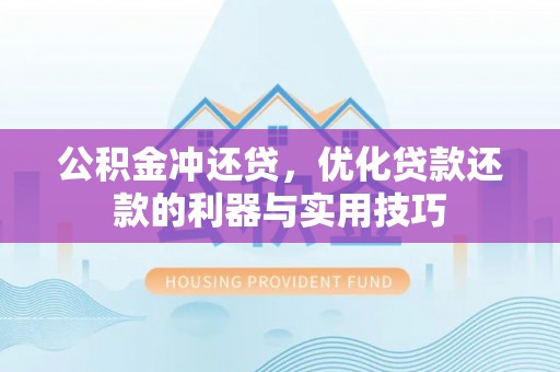 涪陵公积金冲还贷，优化贷款还款的利器与实用技巧
