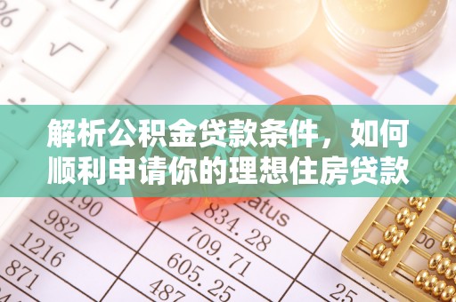 涪陵解析公积金贷款条件，如何顺利申请你的理想住房贷款