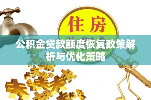 涪陵公积金贷款额度恢复政策解析与优化策略