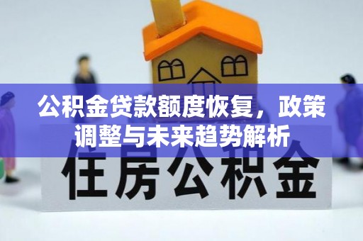涪陵公积金贷款额度恢复，政策调整与未来趋势解析