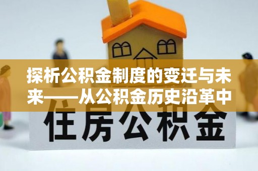 涪陵探析公积金制度的变迁与未来——从公积金历史沿革中读懂社会福利发展