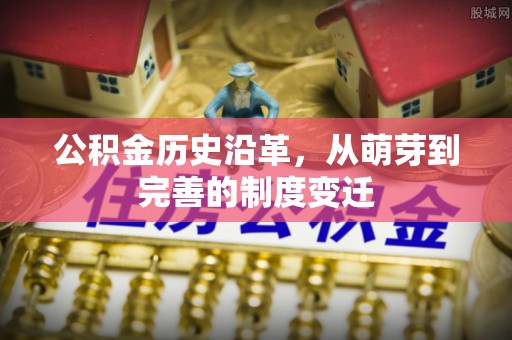 涪陵公积金历史沿革，从萌芽到完善的制度变迁