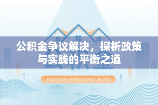 涪陵公积金争议解决，探析政策与实践的平衡之道