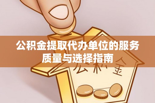 涪陵公积金提取代办单位的服务质量与选择指南