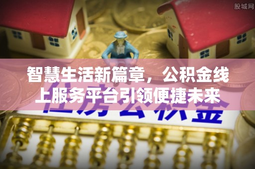 涪陵智慧生活新篇章，公积金线上服务平台引领便捷未来