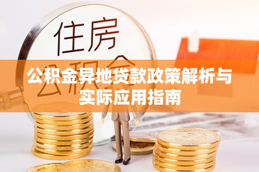 涪陵公积金异地贷款政策解析与实际应用指南