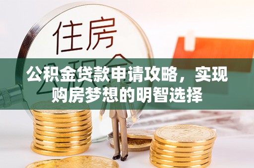 涪陵公积金贷款申请攻略，实现购房梦想的明智选择