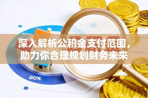 涪陵深入解析公积金支付范围，助力你合理规划财务未来