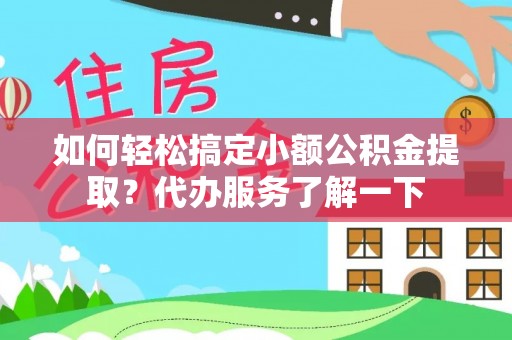 涪陵如何轻松搞定小额公积金提取？代办服务了解一下