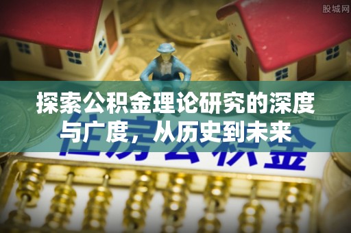 涪陵探索公积金理论研究的深度与广度，从历史到未来