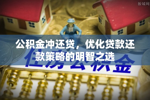 涪陵公积金冲还贷，优化贷款还款策略的明智之选