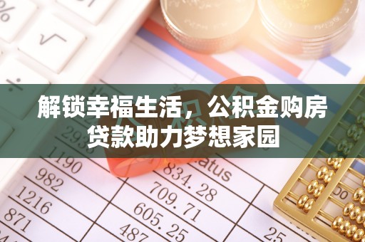 涪陵解锁幸福生活，公积金购房贷款助力梦想家园