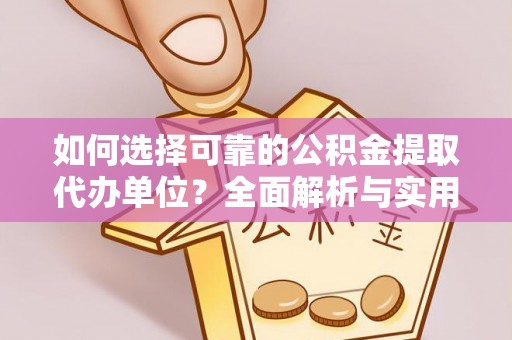 涪陵如何选择可靠的公积金提取代办单位？全面解析与实用建议
