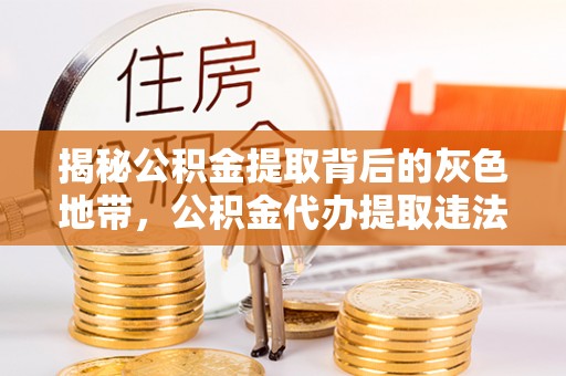 涪陵揭秘公积金提取背后的灰色地带，公积金代办提取违法不？