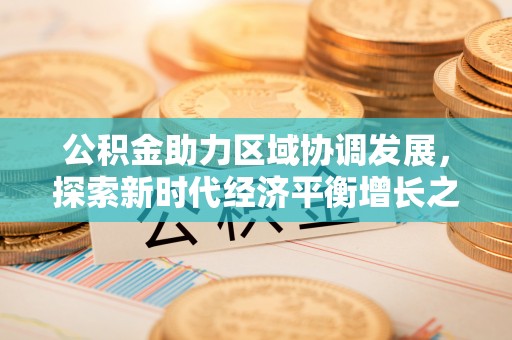 涪陵公积金助力区域协调发展，探索新时代经济平衡增长之道