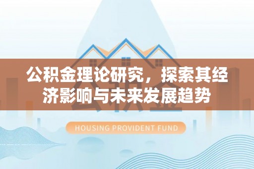 涪陵公积金理论研究，探索其经济影响与未来发展趋势