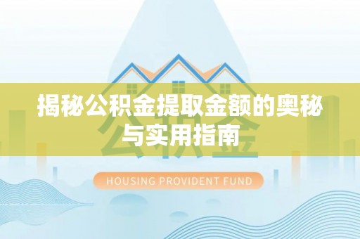 涪陵揭秘公积金提取金额的奥秘与实用指南