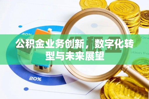 涪陵公积金业务创新，数字化转型与未来展望