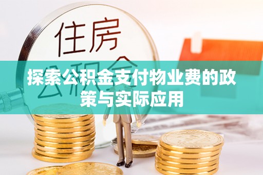 涪陵探索公积金支付物业费的政策与实际应用