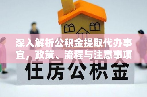 涪陵深入解析公积金提取代办事宜，政策、流程与注意事项全攻略