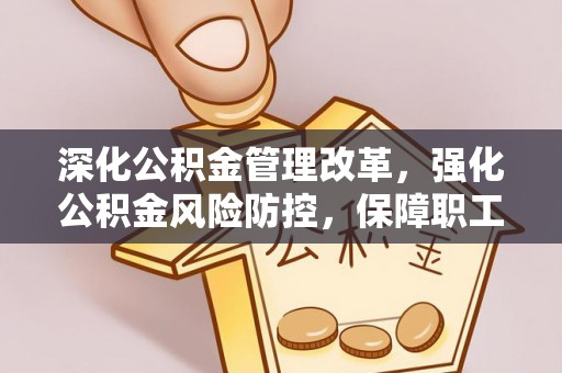 涪陵深化公积金管理改革，强化公积金风险防控，保障职工权益