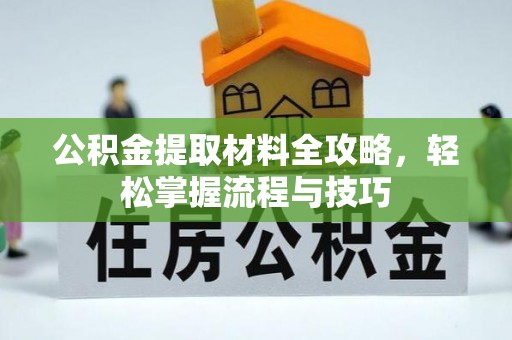 涪陵公积金提取材料全攻略，轻松掌握流程与技巧