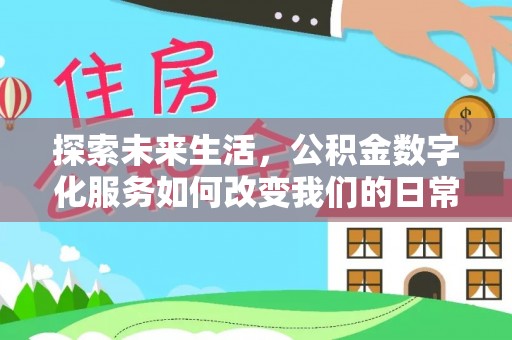 涪陵探索未来生活，公积金数字化服务如何改变我们的日常