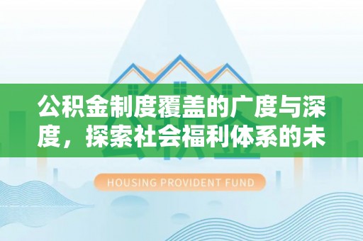 涪陵公积金制度覆盖的广度与深度，探索社会福利体系的未来方向