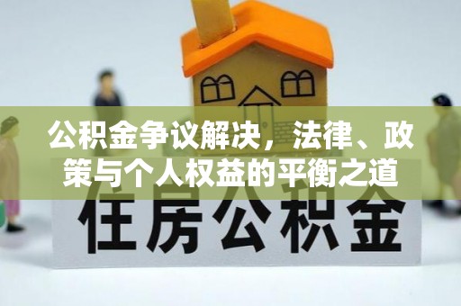 涪陵公积金争议解决，法律、政策与个人权益的平衡之道