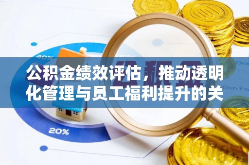 涪陵公积金绩效评估，推动透明化管理与员工福利提升的关键
