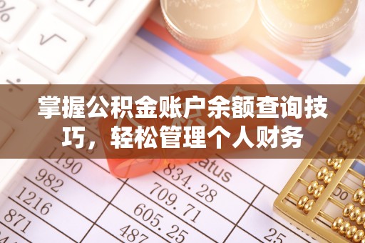 涪陵掌握公积金账户余额查询技巧，轻松管理个人财务
