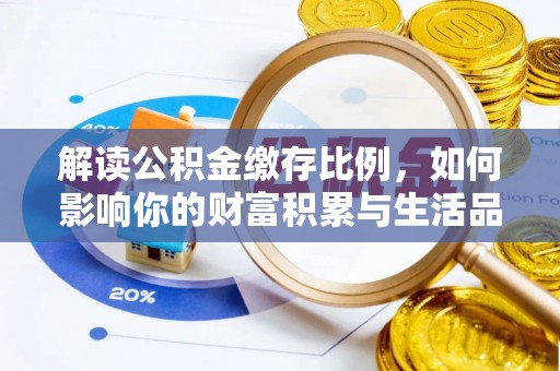 涪陵解读公积金缴存比例，如何影响你的财富积累与生活品质
