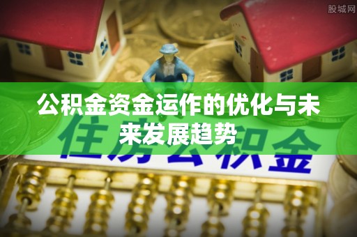 涪陵公积金资金运作的优化与未来发展趋势