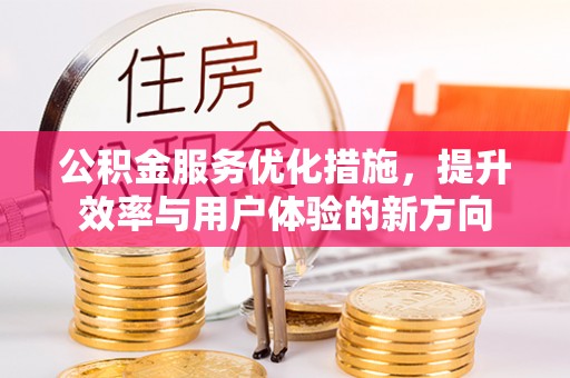 涪陵公积金服务优化措施，提升效率与用户体验的新方向