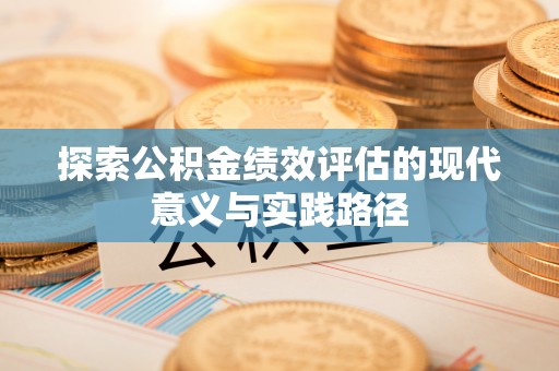 涪陵探索公积金绩效评估的现代意义与实践路径