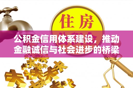 涪陵公积金信用体系建设，推动金融诚信与社会进步的桥梁