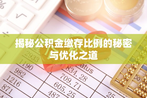 涪陵揭秘公积金缴存比例的秘密与优化之道