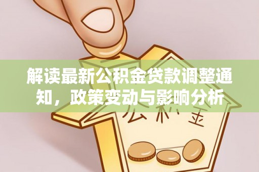 涪陵解读最新公积金贷款调整通知，政策变动与影响分析
