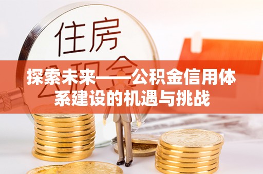 涪陵探索未来——公积金信用体系建设的机遇与挑战