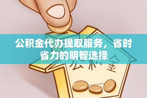 涪陵公积金代办提取服务，省时省力的明智选择