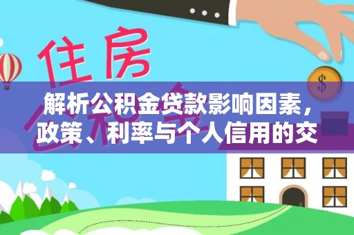 涪陵解析公积金贷款影响因素，政策、利率与个人信用的交织作用