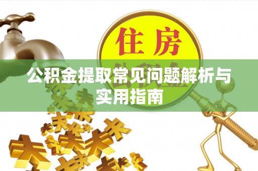 涪陵公积金提取常见问题解析与实用指南