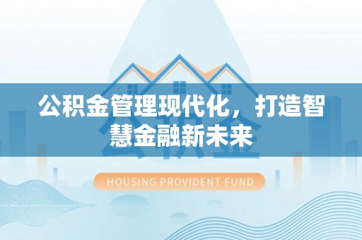 涪陵公积金管理现代化，打造智慧金融新未来