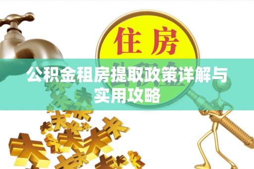 涪陵公积金租房提取政策详解与实用攻略