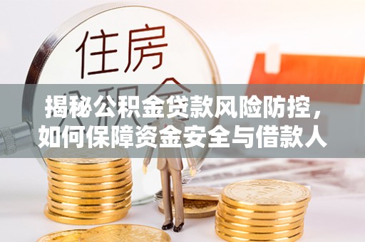 涪陵揭秘公积金贷款风险防控，如何保障资金安全与借款人权益