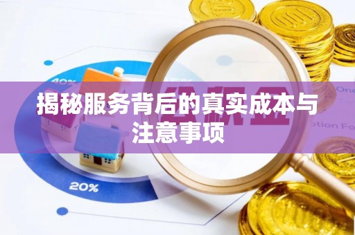 涪陵揭秘服务背后的真实成本与注意事项