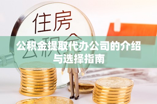 涪陵公积金提取代办公司的介绍与选择指南