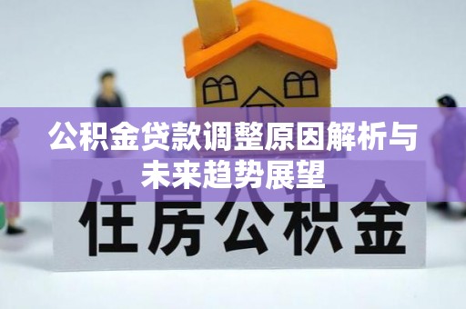 涪陵公积金贷款调整原因解析与未来趋势展望